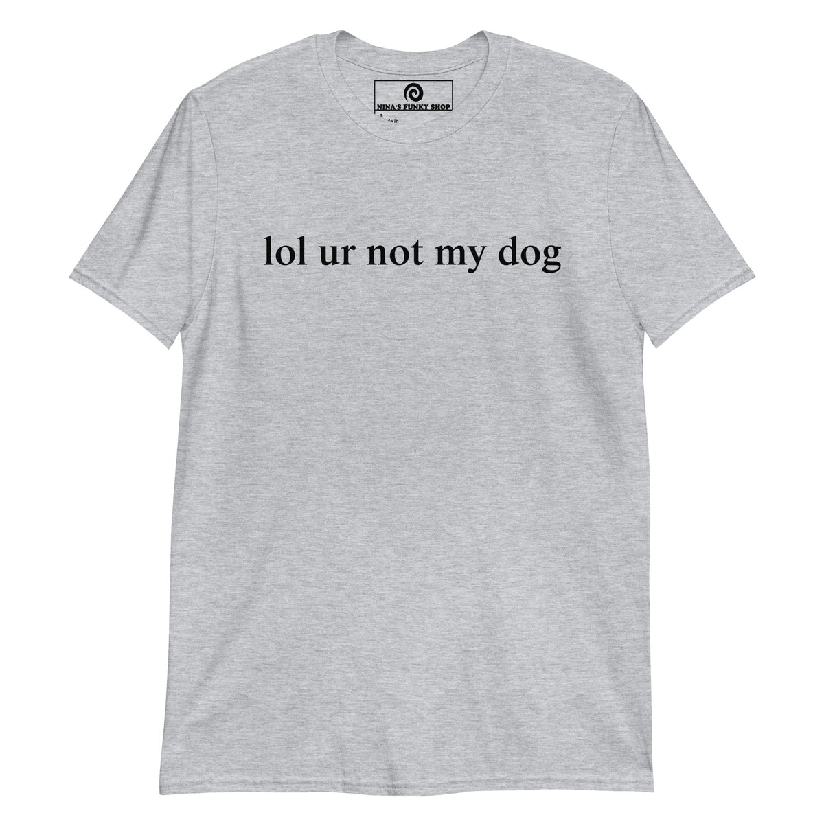 Lol Ur Not My Dog T-Shirt - ninanush