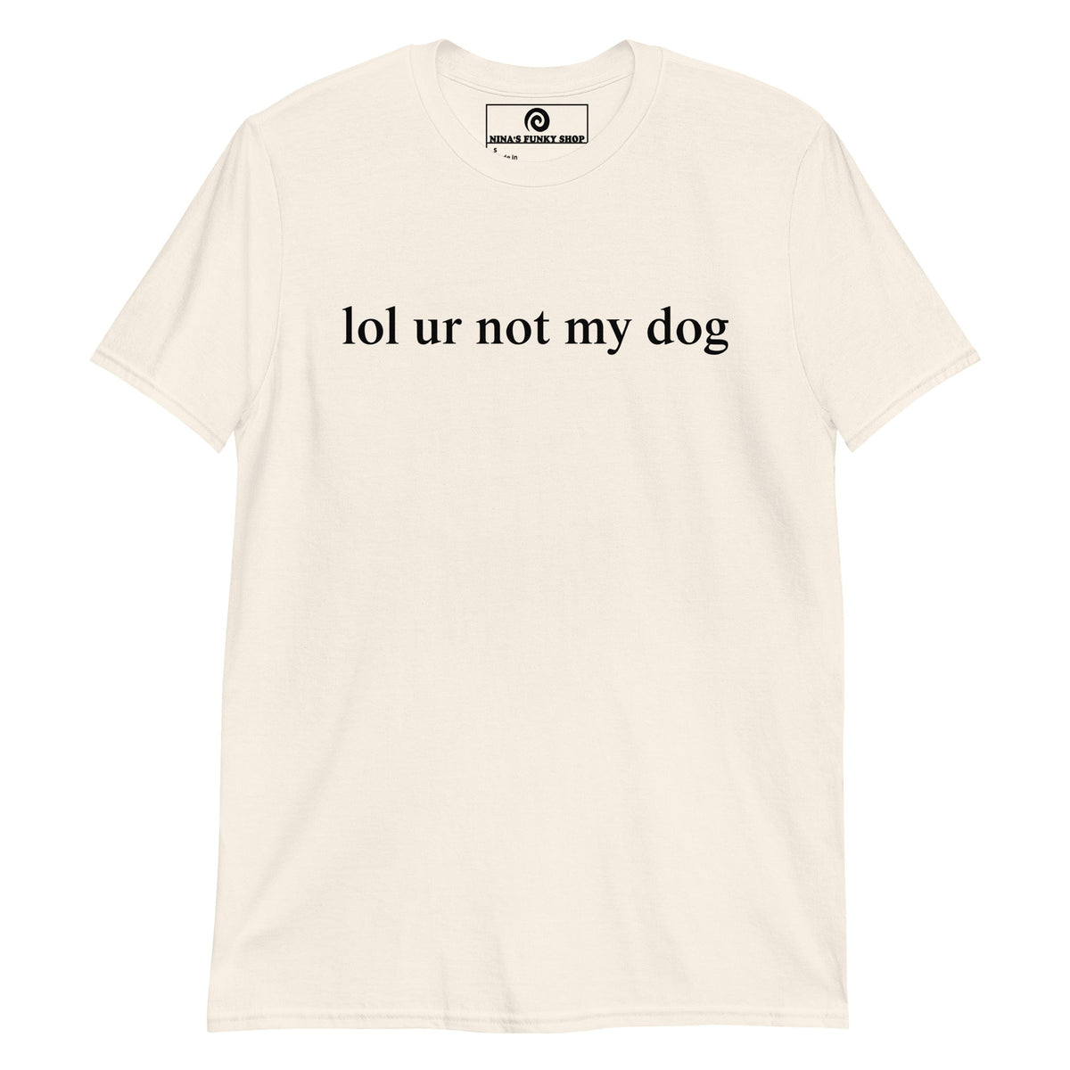 Lol Ur Not My Dog T-Shirt - ninanush