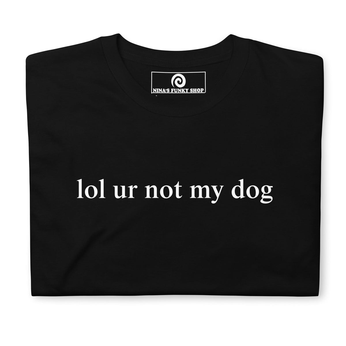 Lol Ur Not My Dog T-Shirt - ninanush