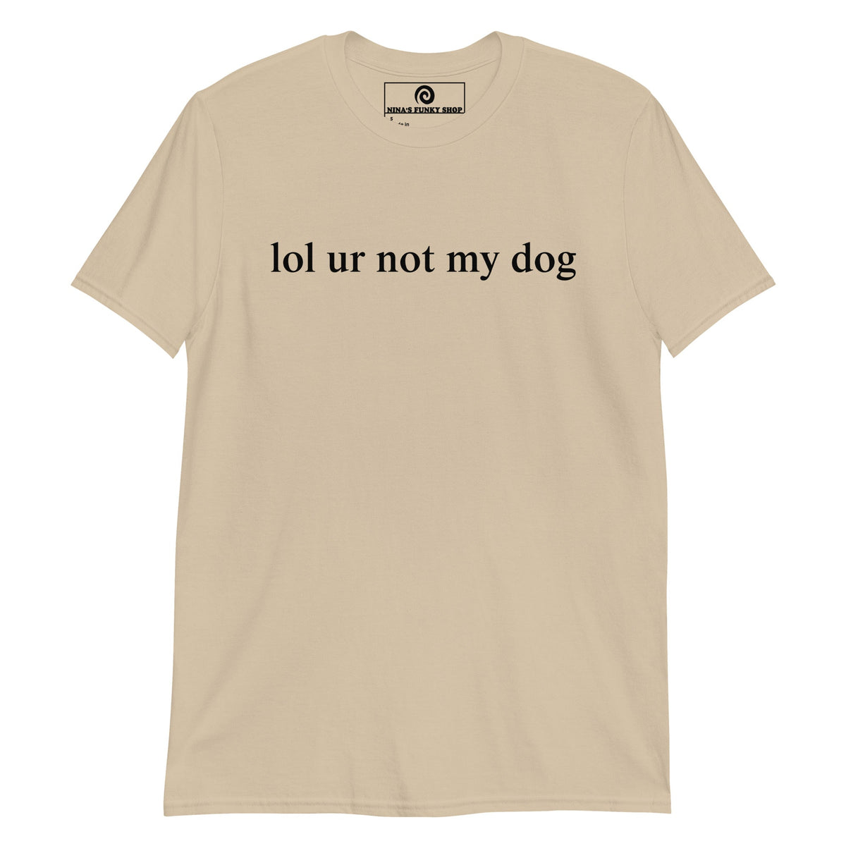 Lol Ur Not My Dog T-Shirt - ninanush