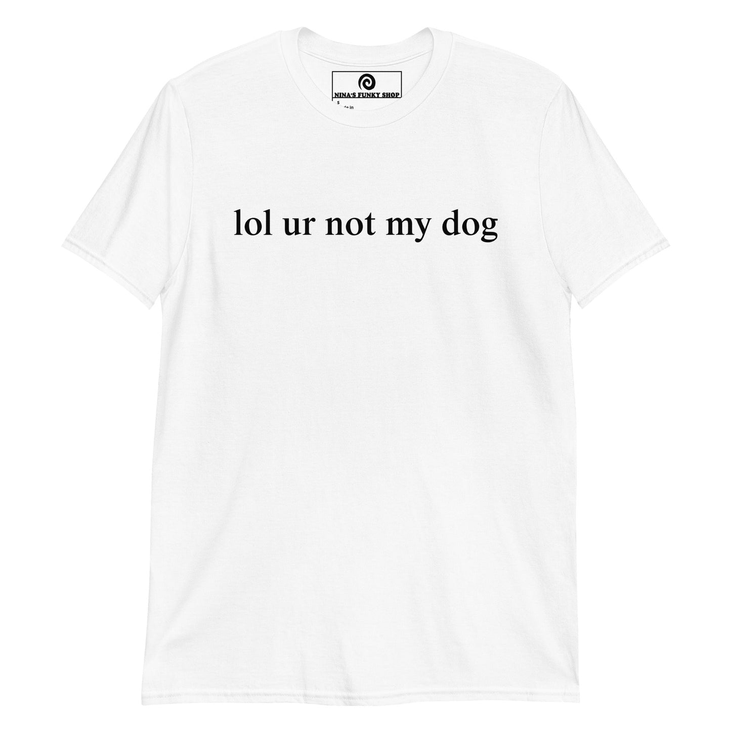 Lol Ur Not My Dog T-Shirt - ninanush
