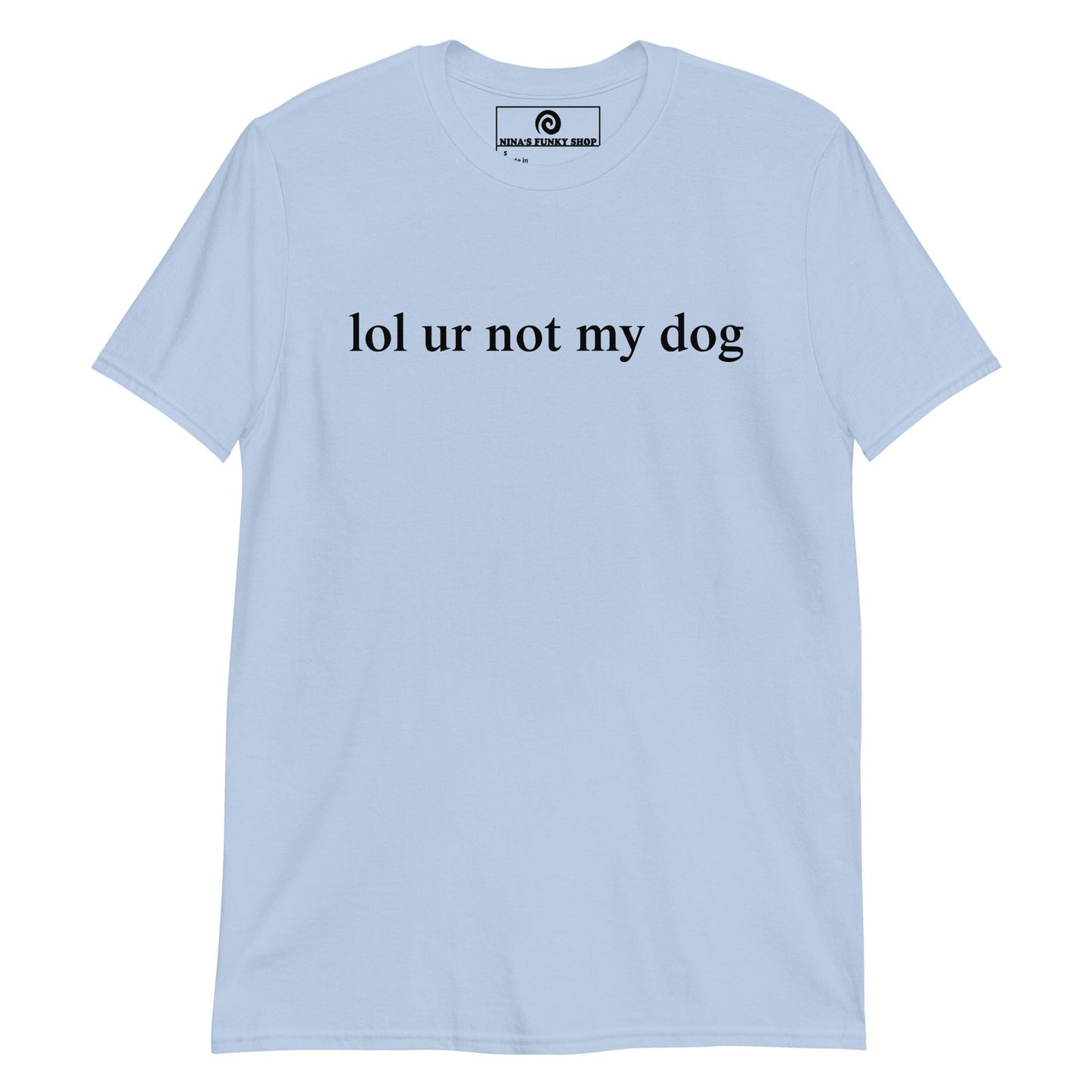 Lol Ur Not My Dog T-Shirt - ninanush