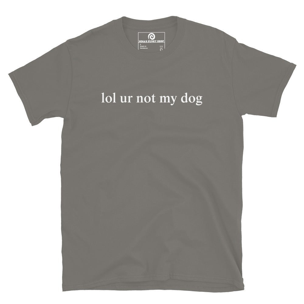 Lol Ur Not My Dog T-Shirt - ninanush