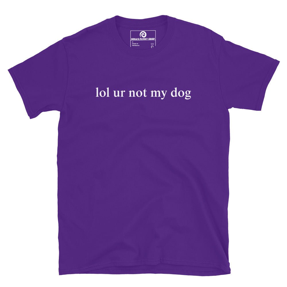 Lol Ur Not My Dog T-Shirt - ninanush