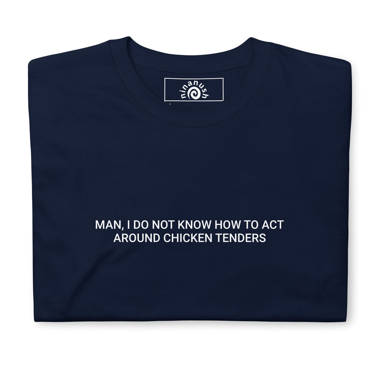 Man, I Do Not Know How To Act Around Chicken Tenders T-Shirt - ninanush