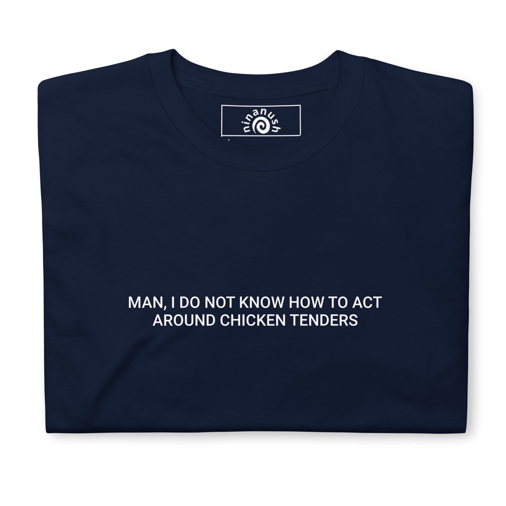 Man, I Do Not Know How To Act Around Chicken Tenders T-Shirt - ninanush