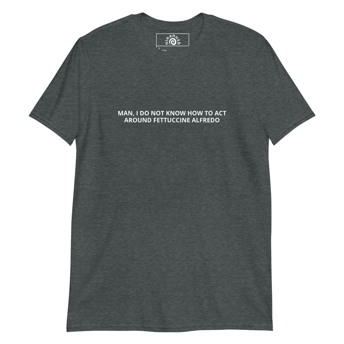 Man, I Do Not Know How To Act Around Fettuccine Alfredo T-Shirt - ninanush