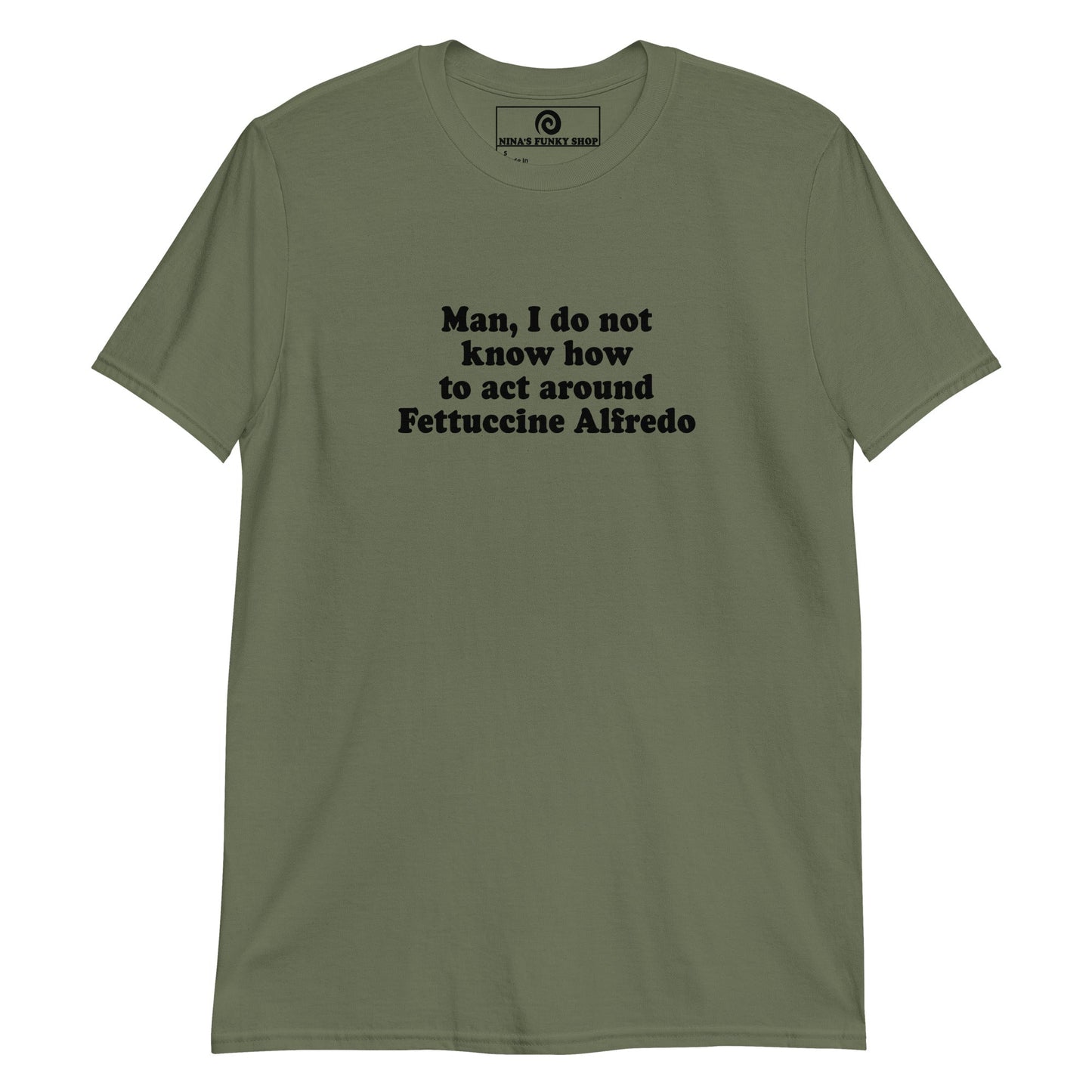 Man, I Do Not Know How To Act Around Fettuccine Alfredo T-Shirt - ninanush