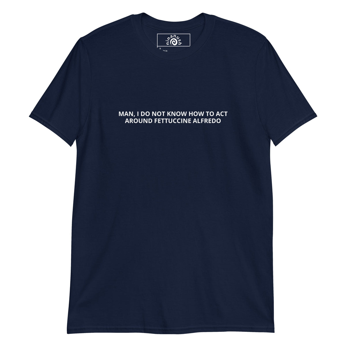Man, I Do Not Know How To Act Around Fettuccine Alfredo T-Shirt - ninanush