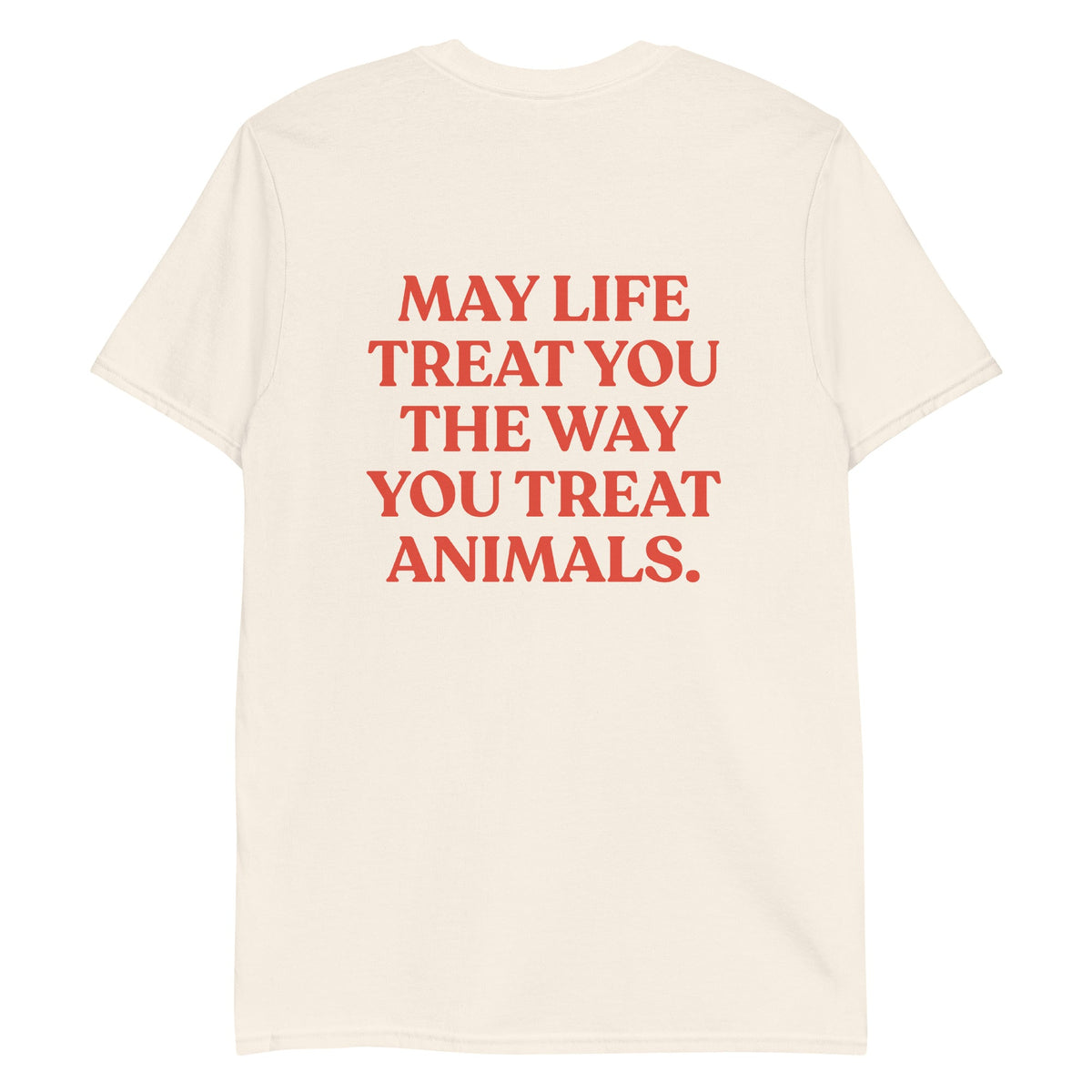 May Life Treat You The Way You Treat Animals T-Shirt - Front & Back - ninanush