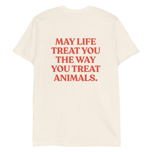 May Life Treat You The Way You Treat Animals T-Shirt - Front & Back - ninanush