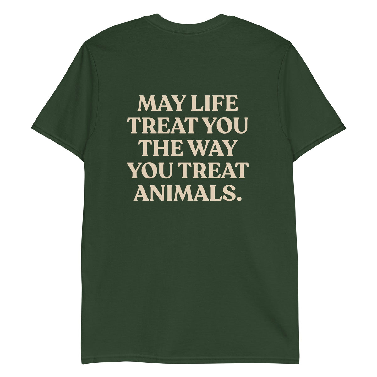 May Life Treat You The Way You Treat Animals T-Shirt - Front & Back - ninanush