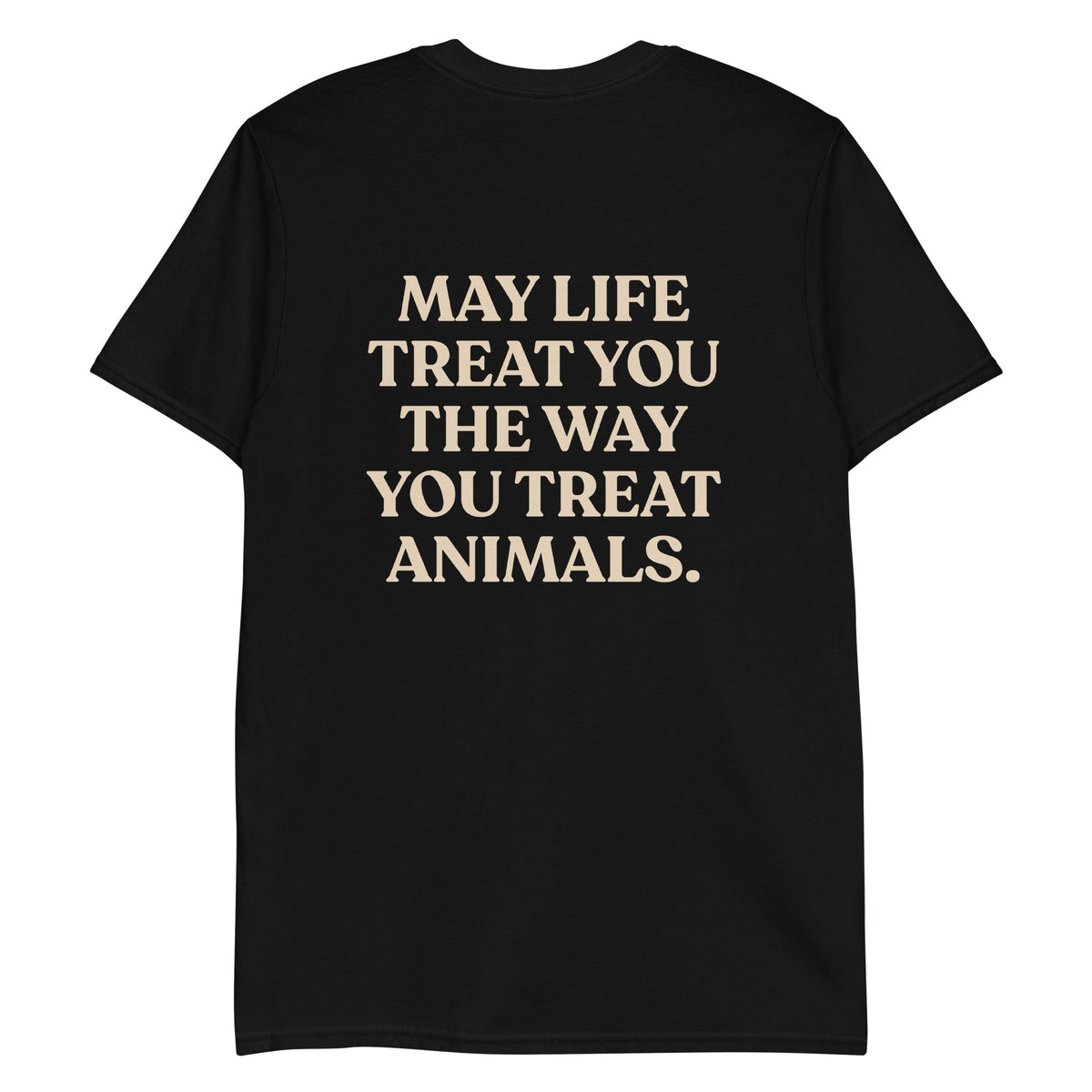 May Life Treat You The Way You Treat Animals T-Shirt - Front & Back - ninanush