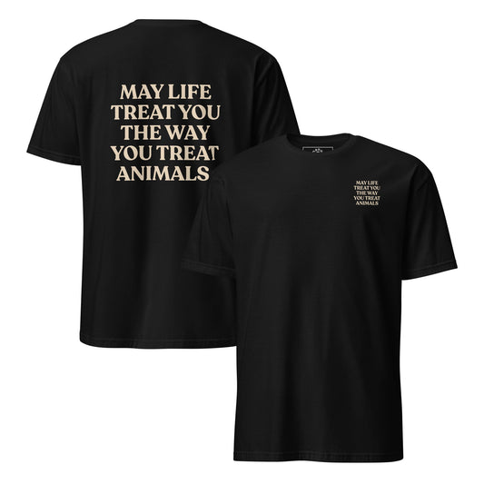 May Life Treat You The Way You Treat Animals T-Shirt - Front & Back - ninanush