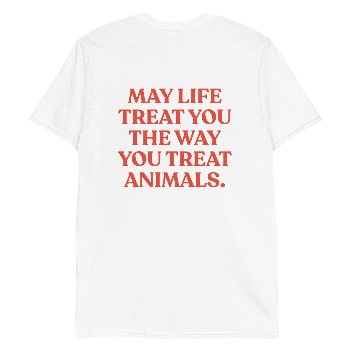 May Life Treat You The Way You Treat Animals T-Shirt - Front & Back - ninanush