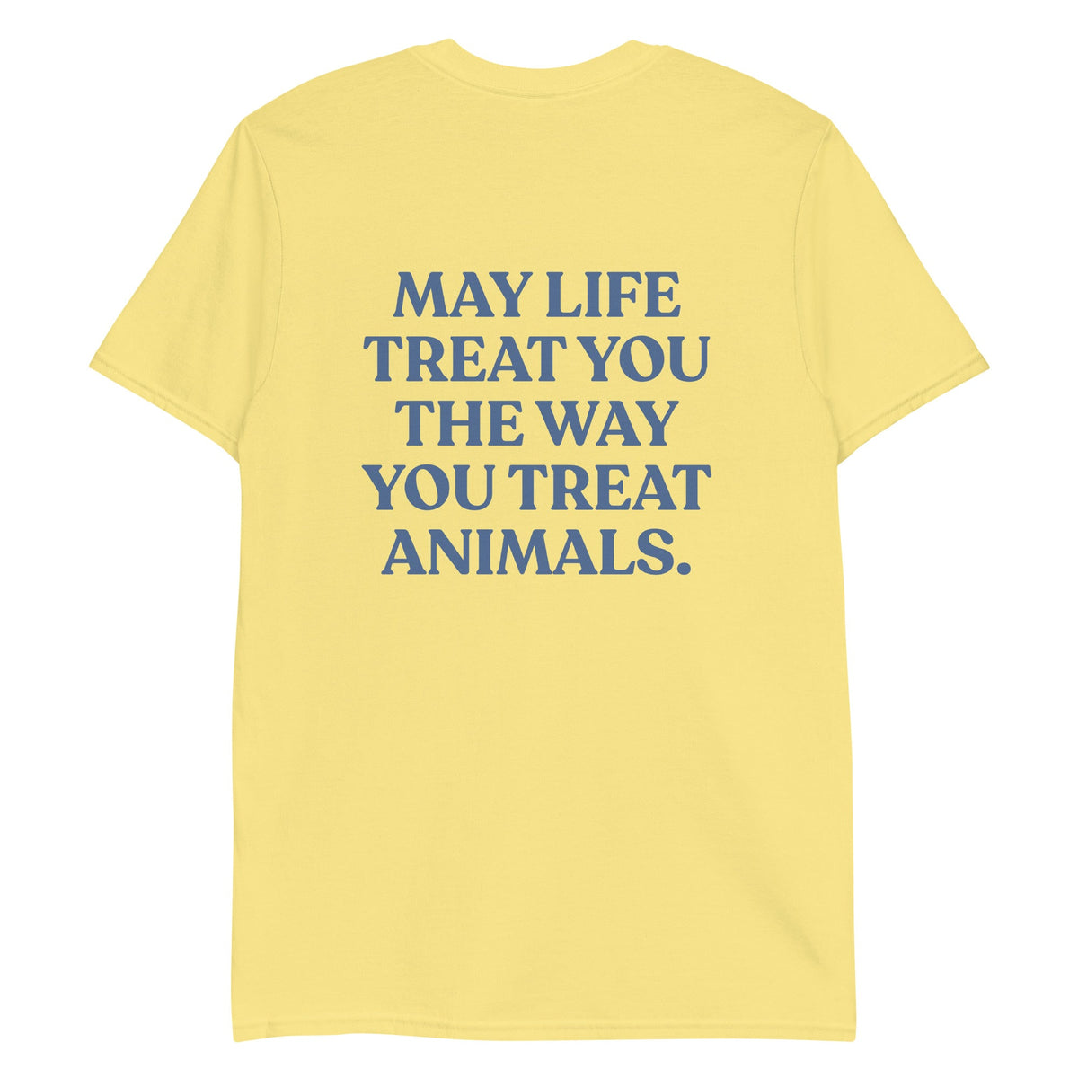 May Life Treat You The Way You Treat Animals T-Shirt - Front & Back - ninanush