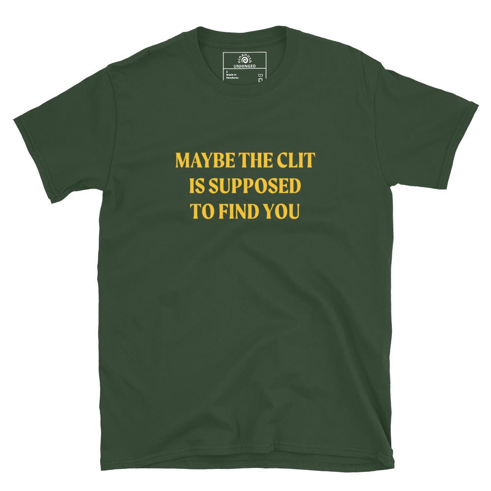 Maybe the Clit Is Supposed to Find You T-Shirt - ninanush