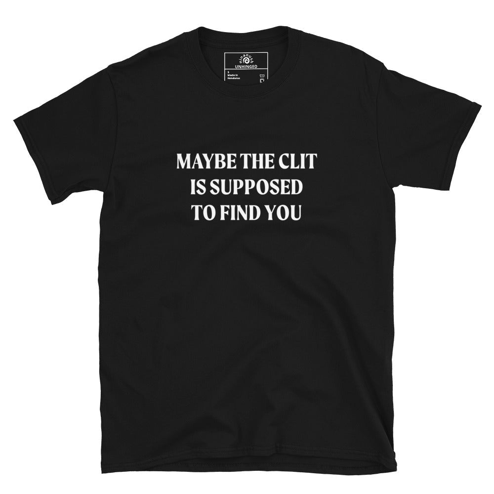 Maybe the Clit Is Supposed to Find You T-Shirt - ninanush