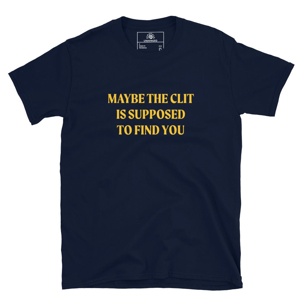 Maybe the Clit Is Supposed to Find You T-Shirt - ninanush