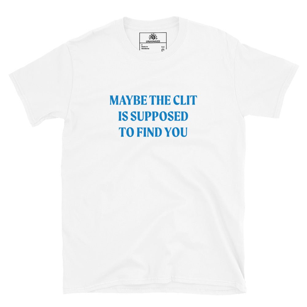 Maybe the Clit Is Supposed to Find You T-Shirt - ninanush