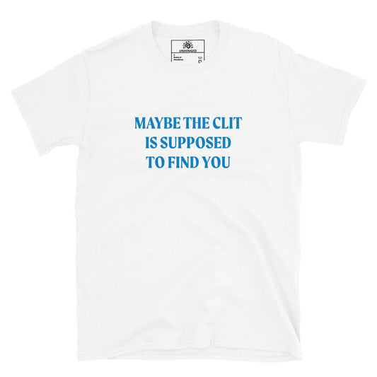 Maybe the Clit Is Supposed to Find You T-Shirt - ninanush
