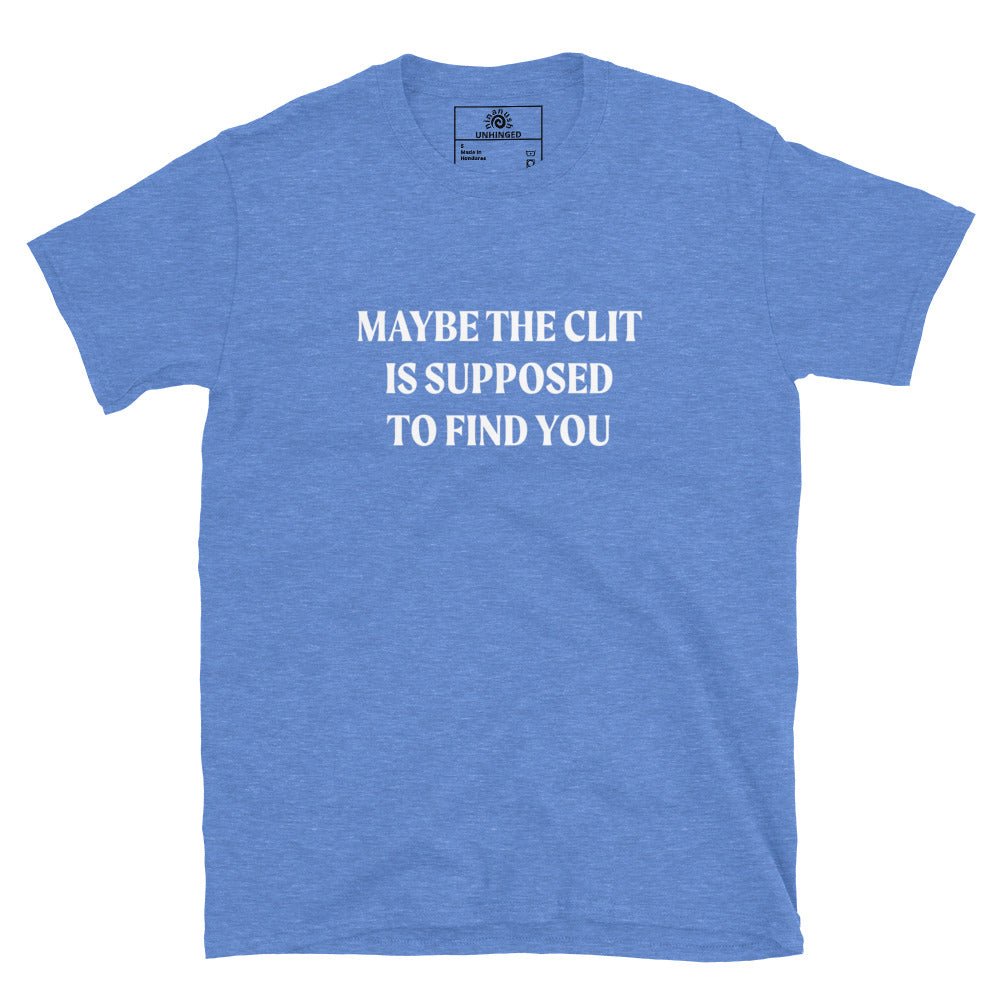 Maybe the Clit Is Supposed to Find You T-Shirt - ninanush