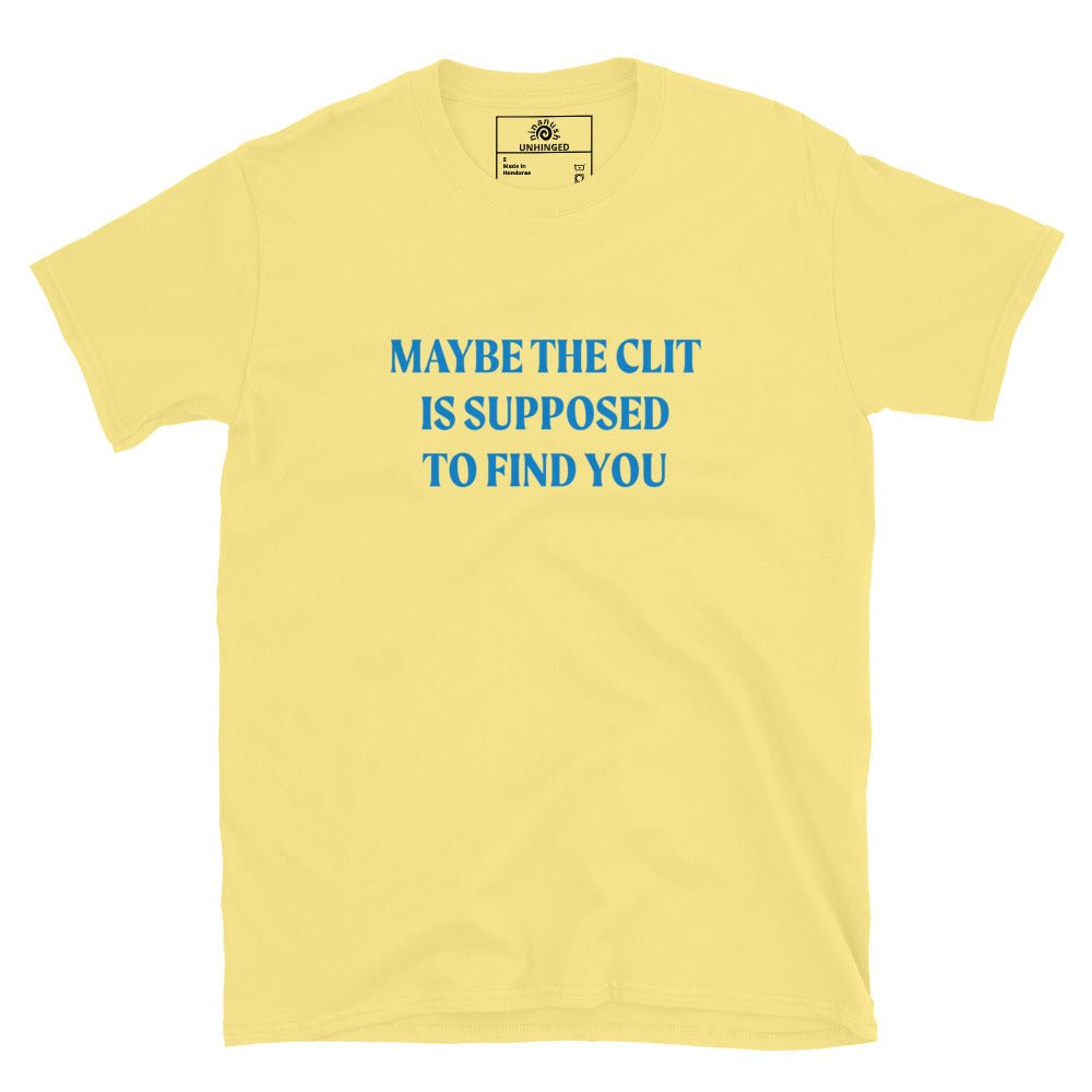 Maybe the Clit Is Supposed to Find You T-Shirt - ninanush