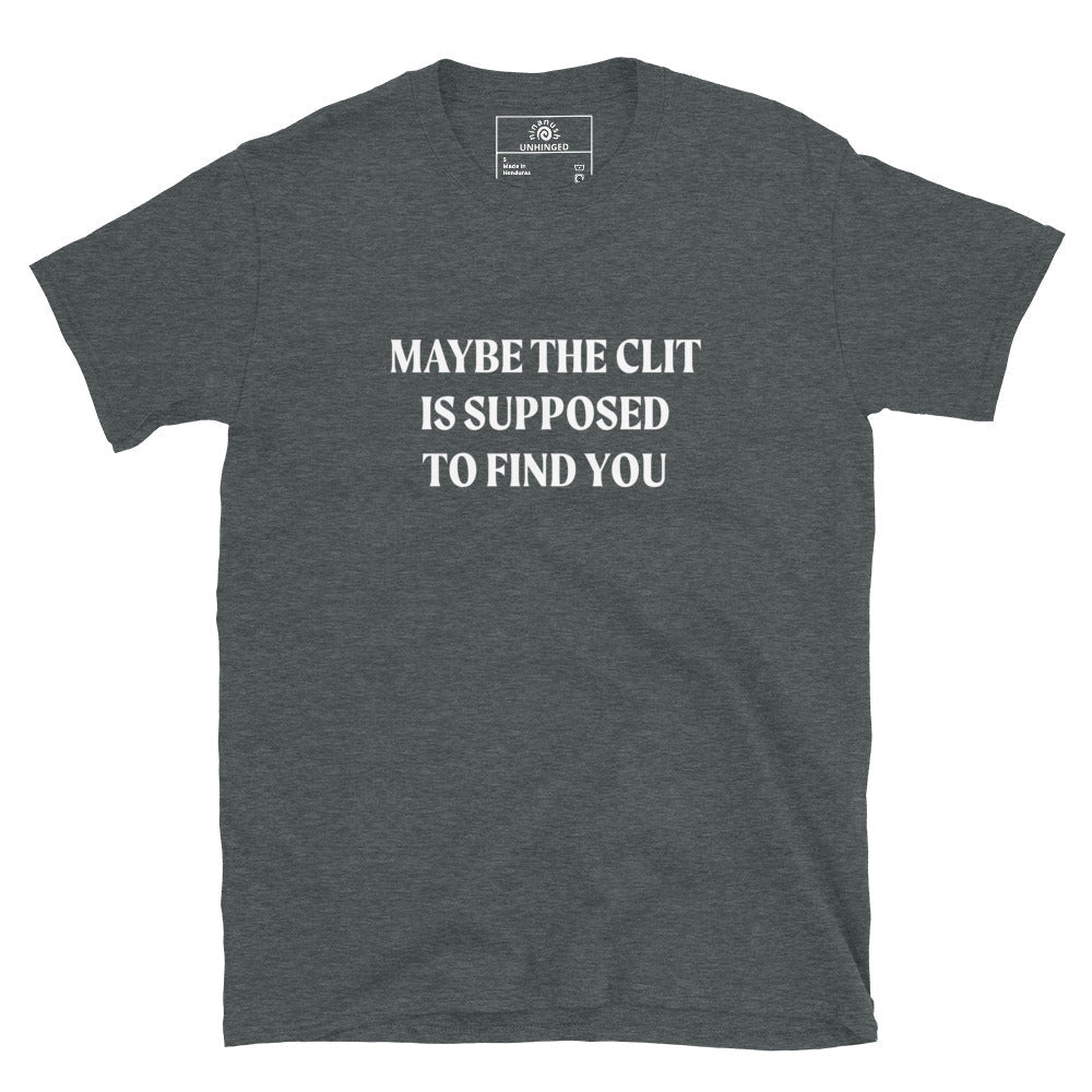 Maybe the Clit Is Supposed to Find You T-Shirt - ninanush