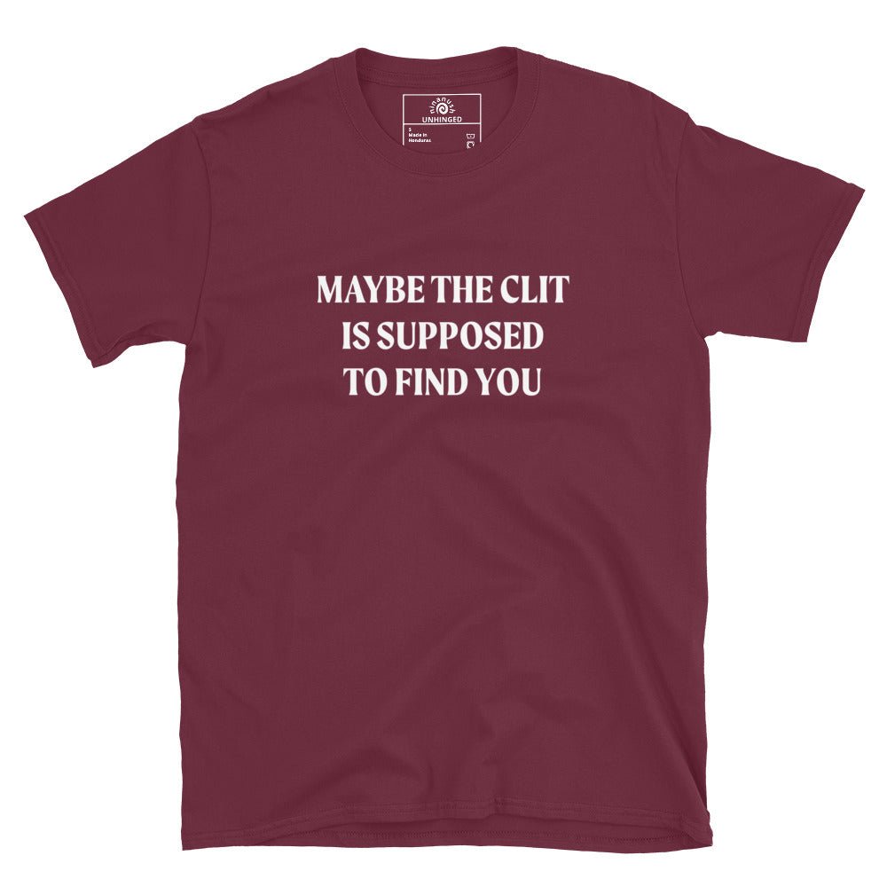 Maybe the Clit Is Supposed to Find You T-Shirt - ninanush