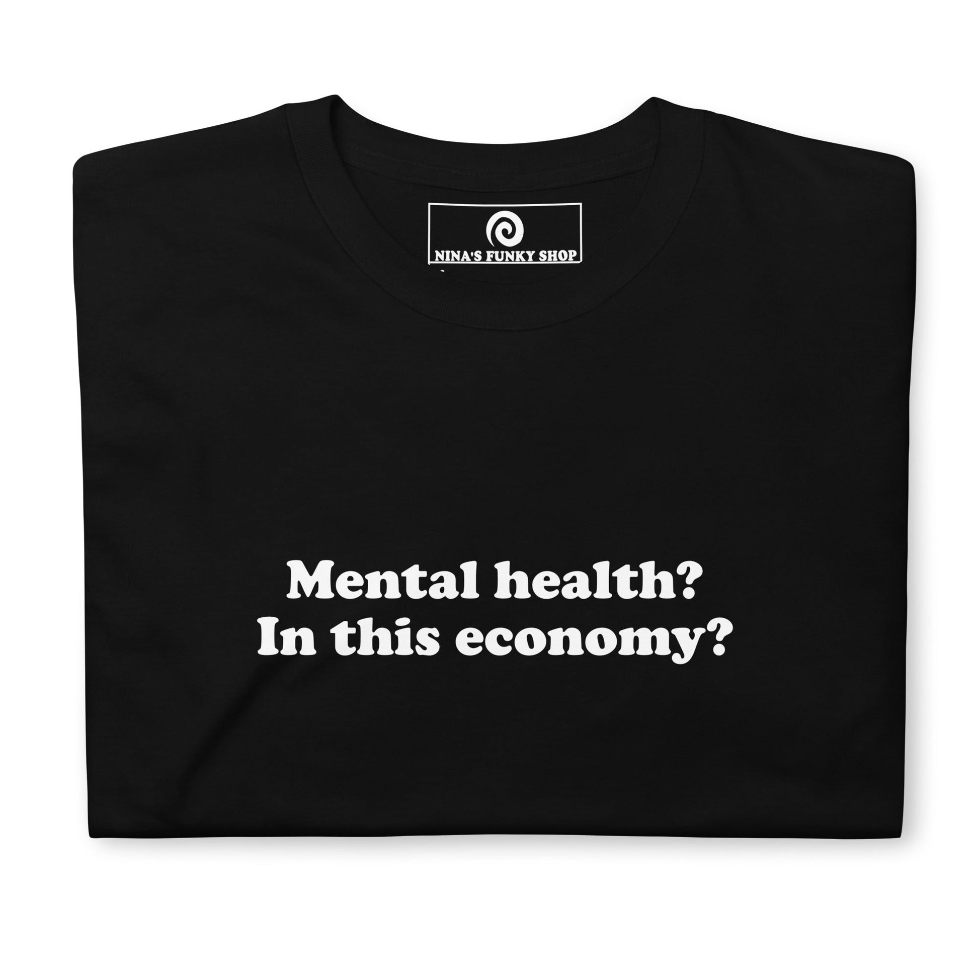 Mental Health? In This Economy? T-Shirt - ninanush
