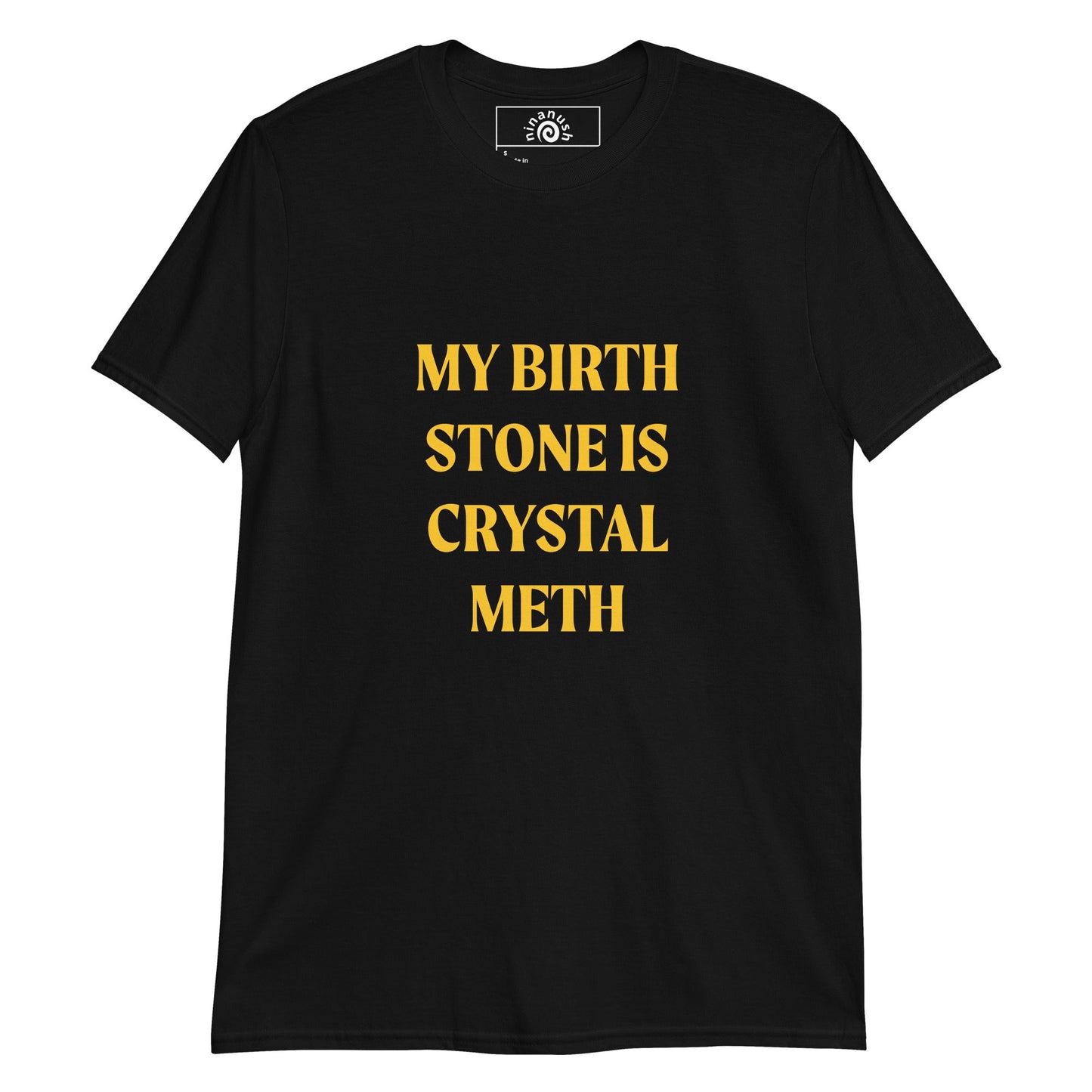 My Birth Stone Is Crystal Meth T-Shirt - ninanush