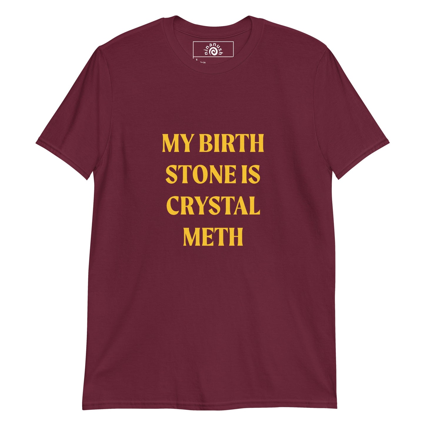 My Birth Stone Is Crystal Meth T-Shirt - ninanush