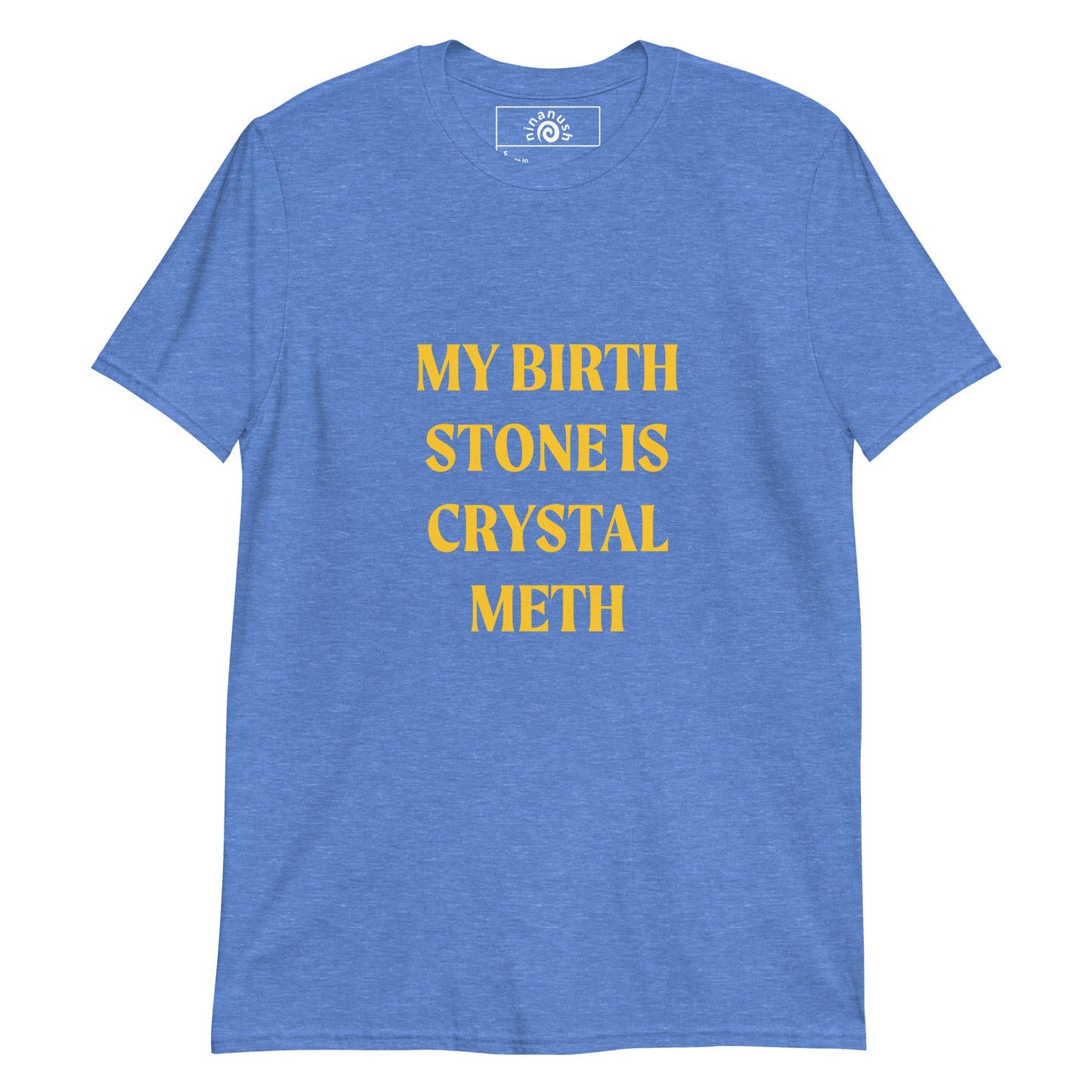 My Birth Stone Is Crystal Meth T-Shirt - ninanush