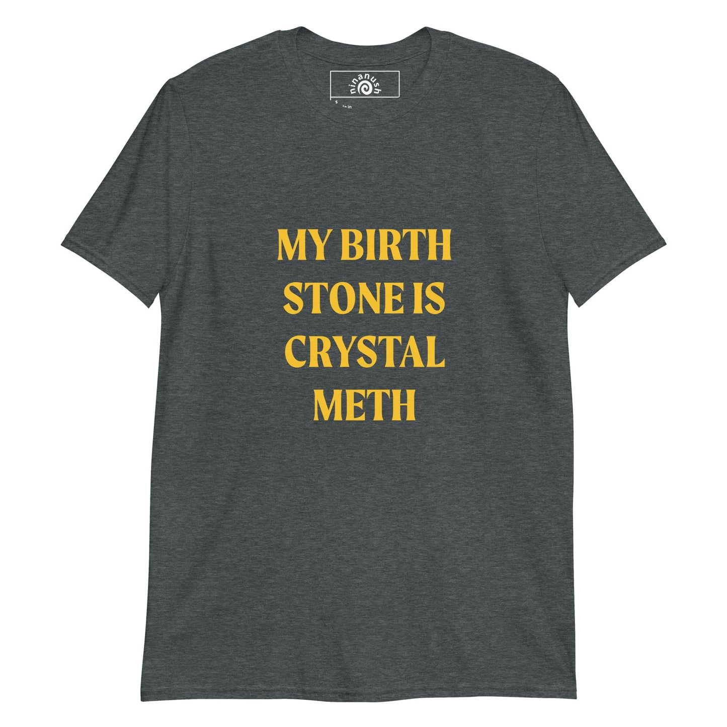 My Birth Stone Is Crystal Meth T-Shirt - ninanush