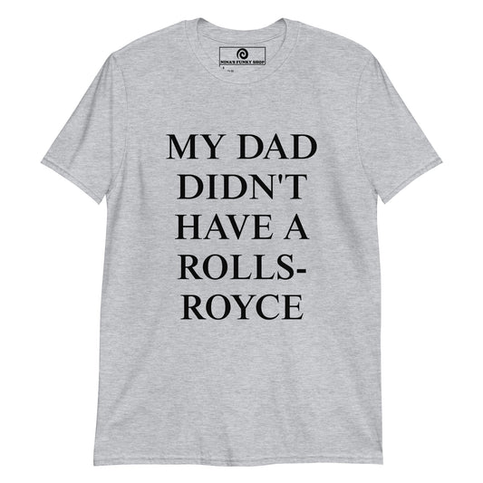 My Dad Didn't Have A Rolls-Royce T-Shirt - ninanush