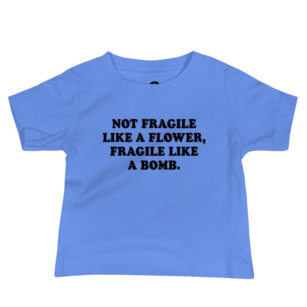 Not Fragile Like A Flower, Fragile Like A Bomb. Baby T-Shirt - ninanush