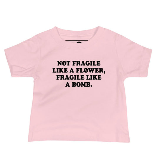 Not Fragile Like A Flower, Fragile Like A Bomb. Baby T-Shirt - ninanush