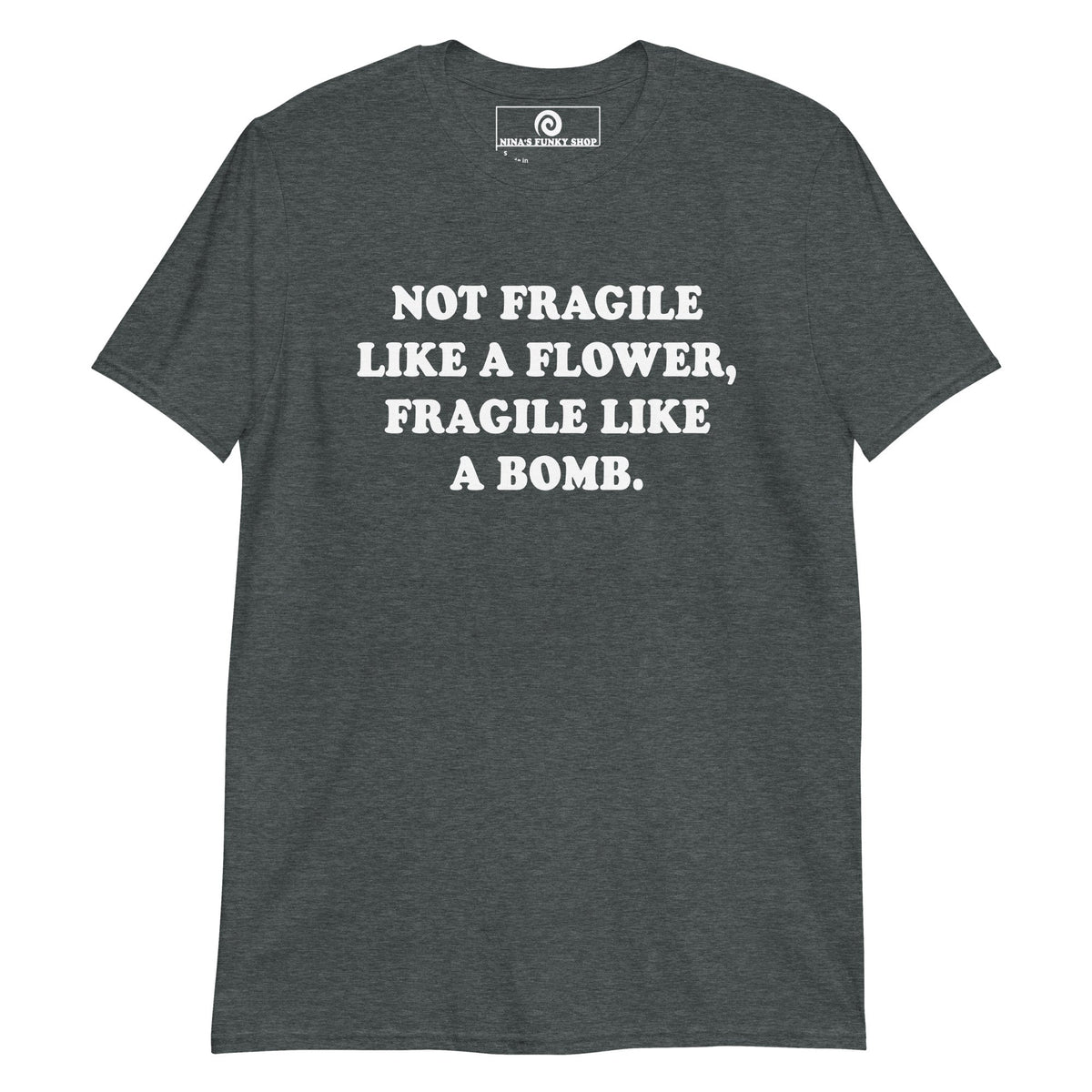 Not Fragile Like A Flower, Fragile Like A Bomb T-Shirt - ninanush