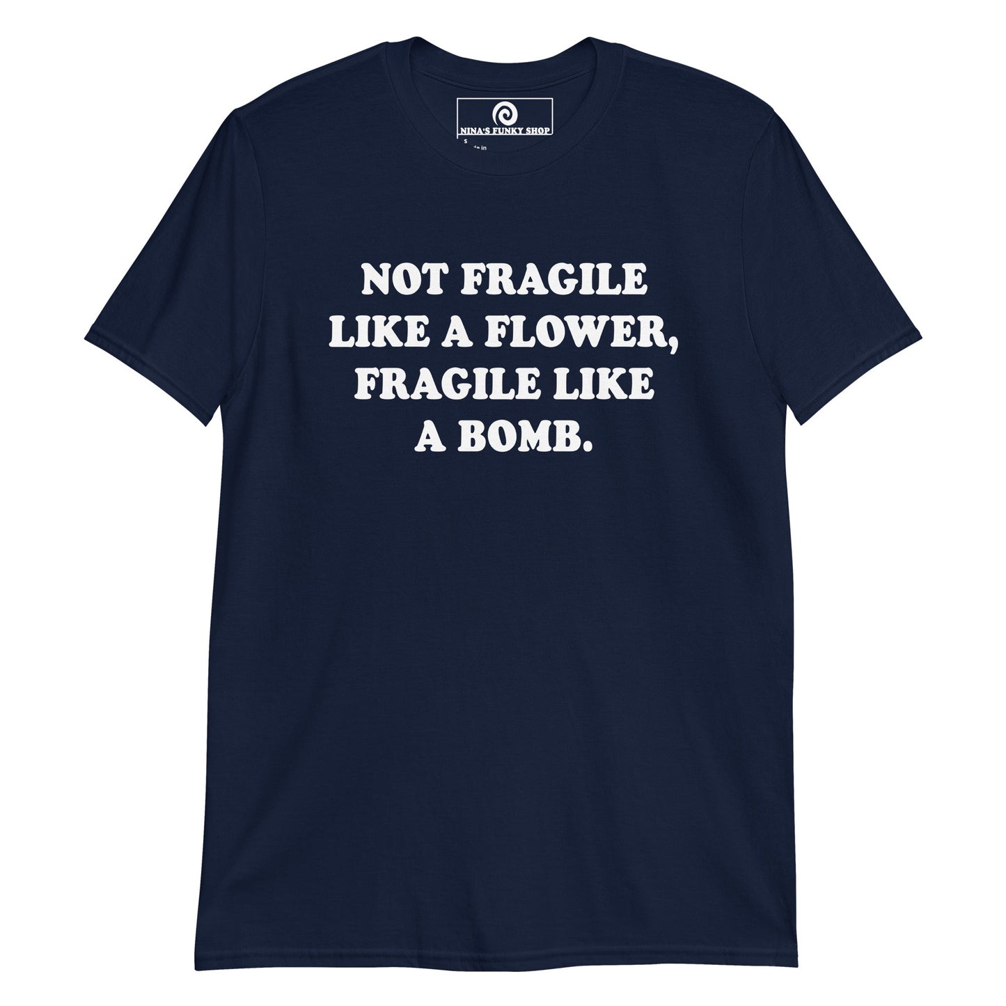 Not Fragile Like A Flower, Fragile Like A Bomb T-Shirt - ninanush