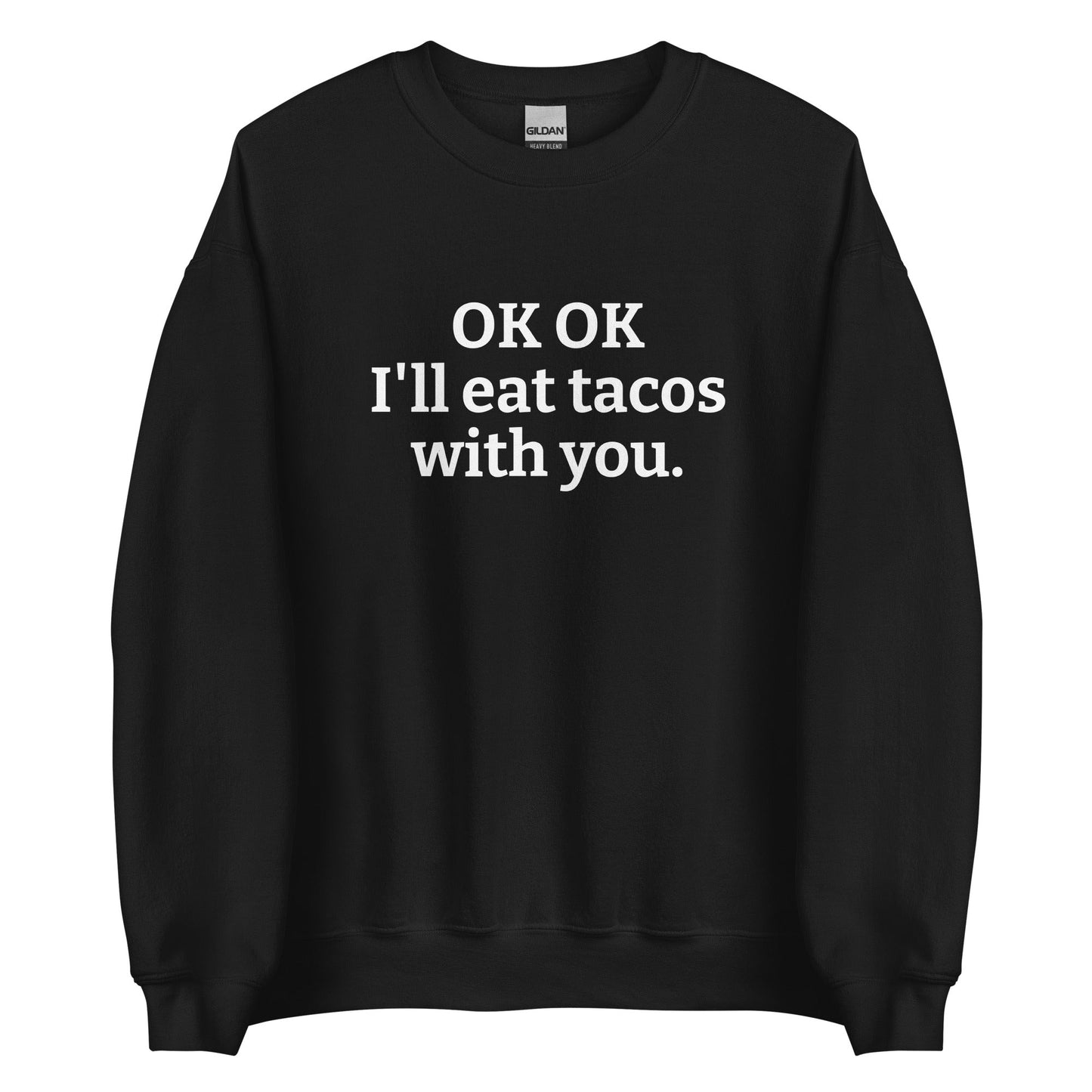 OK OK I'll Eat Tacos With You Sweatshirt - ninanush