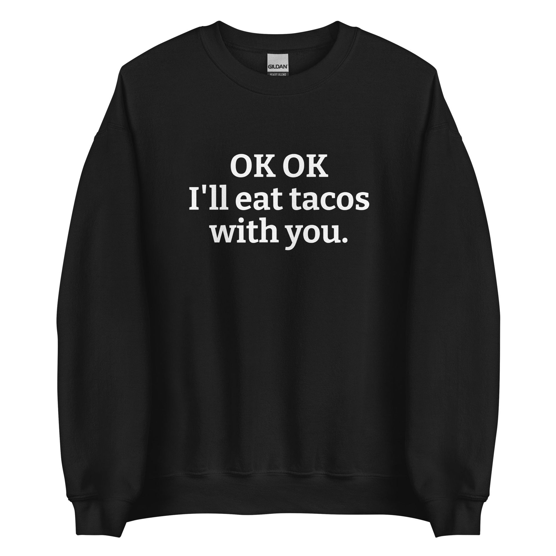 OK OK I'll Eat Tacos With You Sweatshirt - ninanush