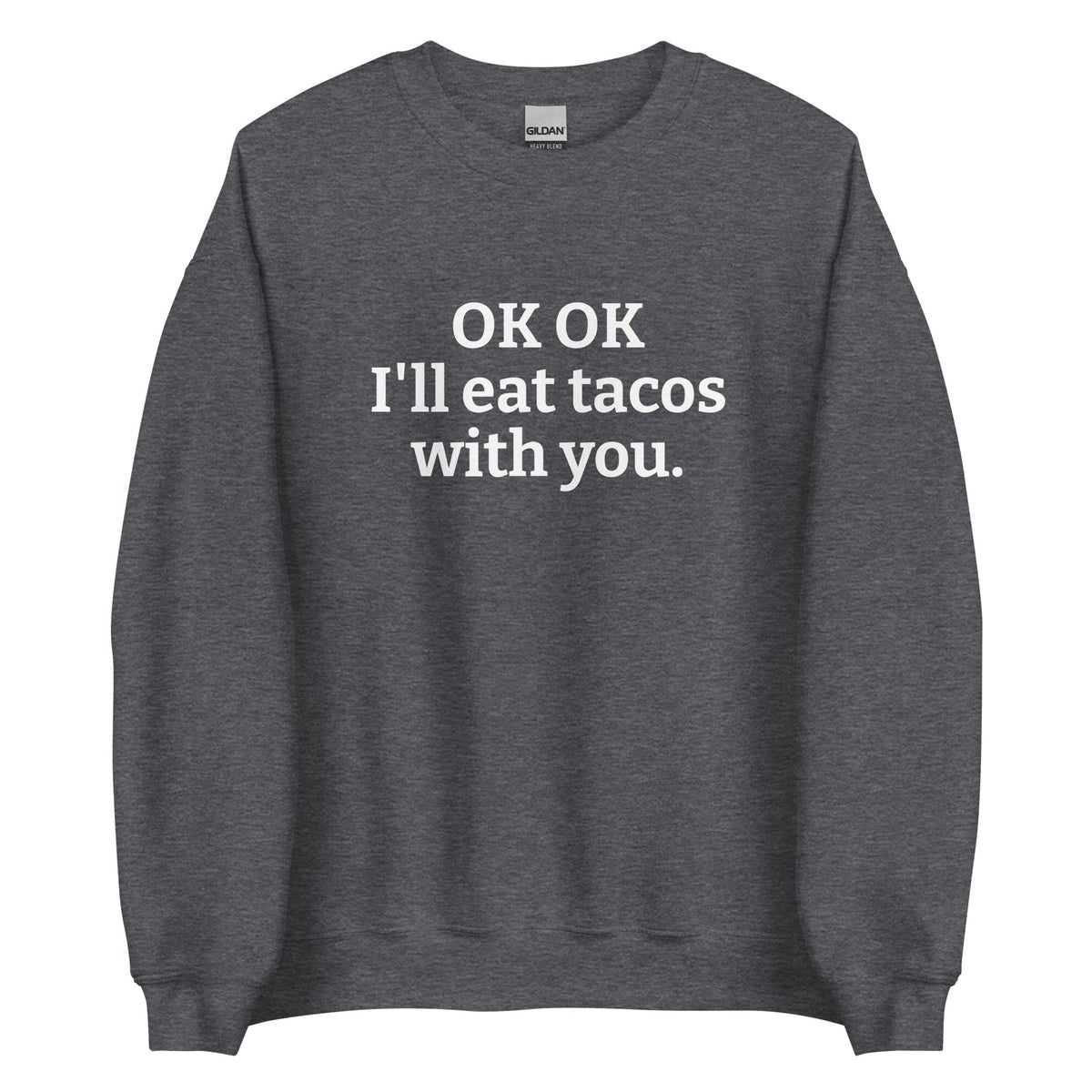 OK OK I'll Eat Tacos With You Sweatshirt - ninanush