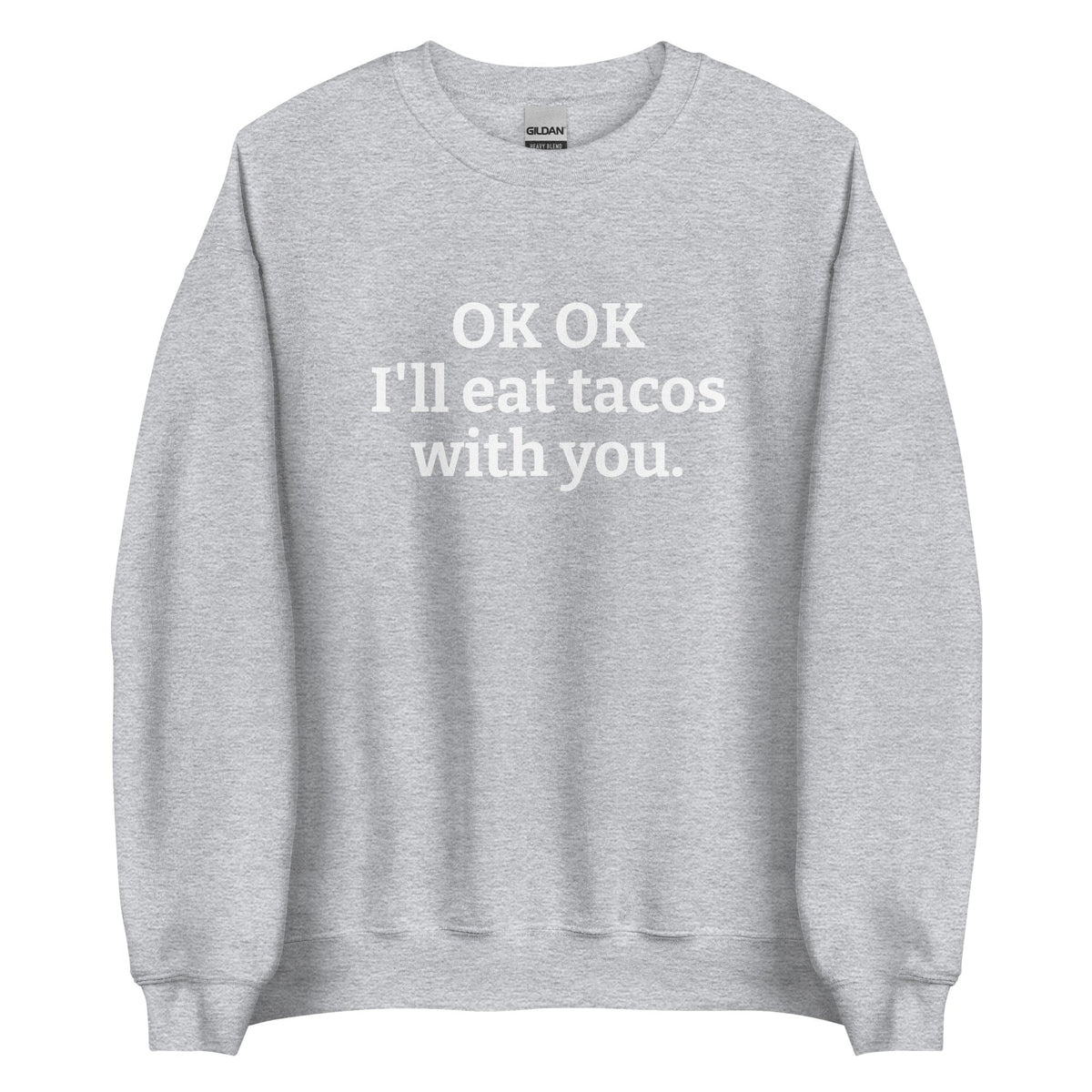 OK OK I'll Eat Tacos With You Sweatshirt - ninanush
