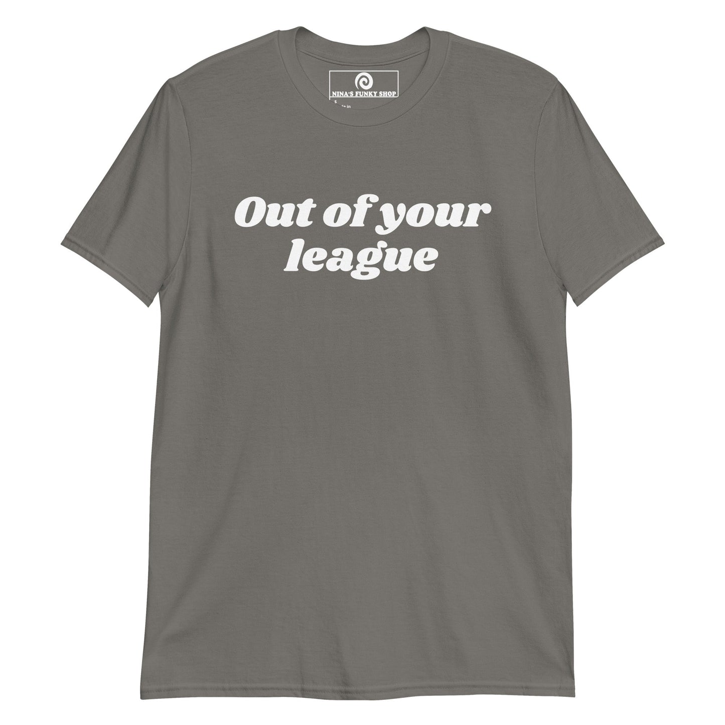 Out Of Your League T-Shirt - ninanush
