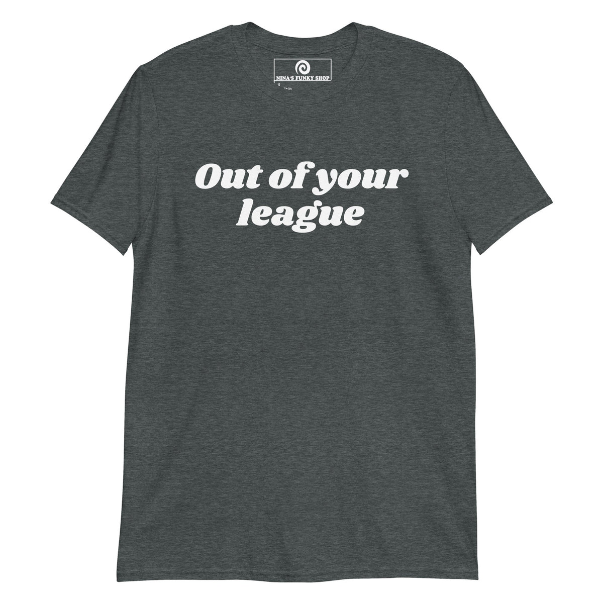 Out Of Your League T-Shirt - ninanush