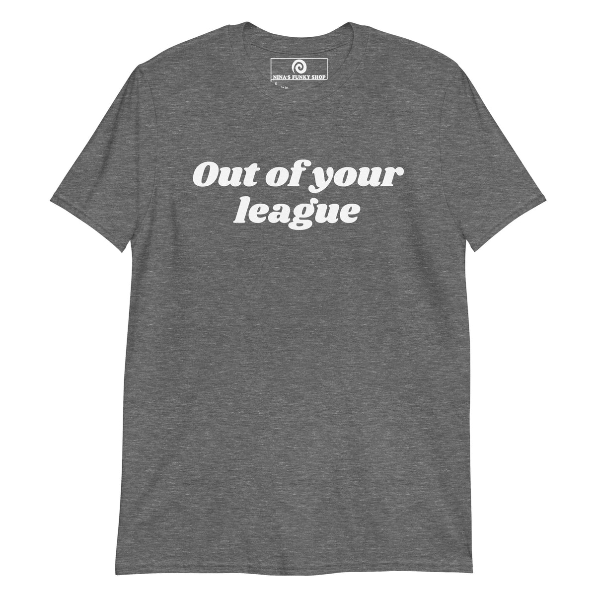 Out Of Your League T-Shirt - ninanush