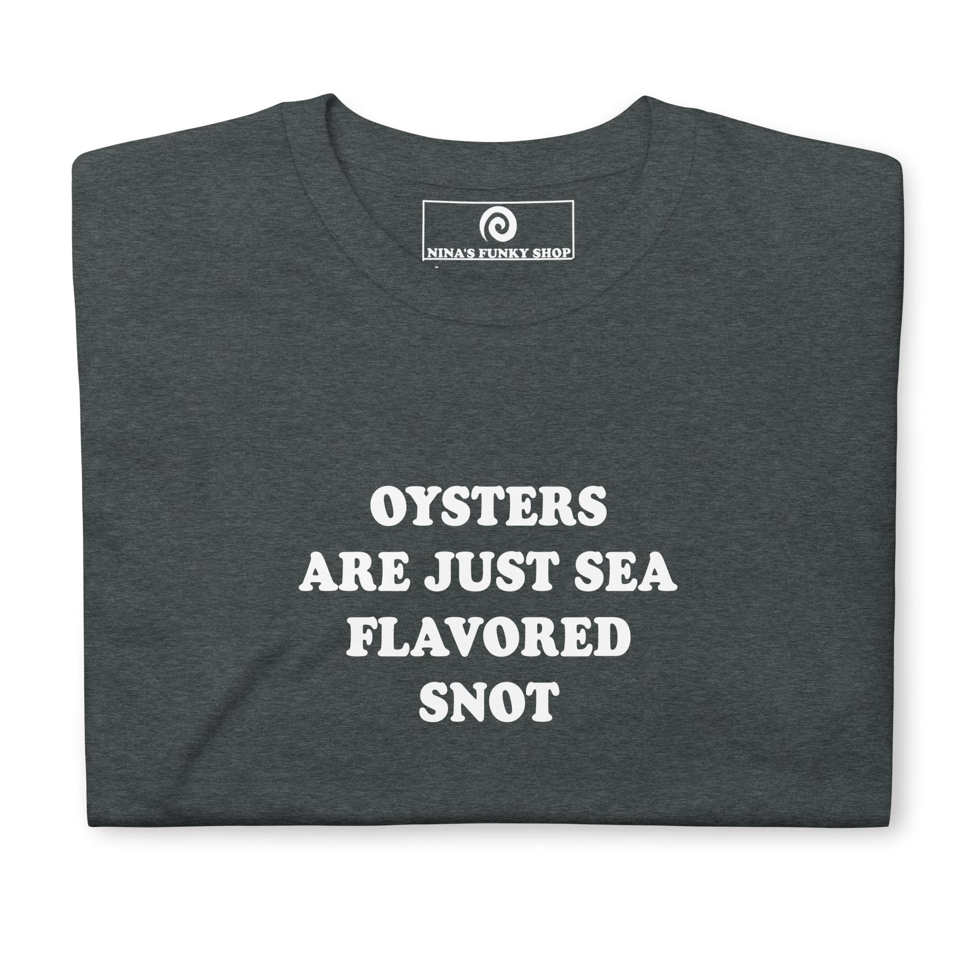 Oysters Are Just Sea Flavored Snot T-Shirt - ninanush