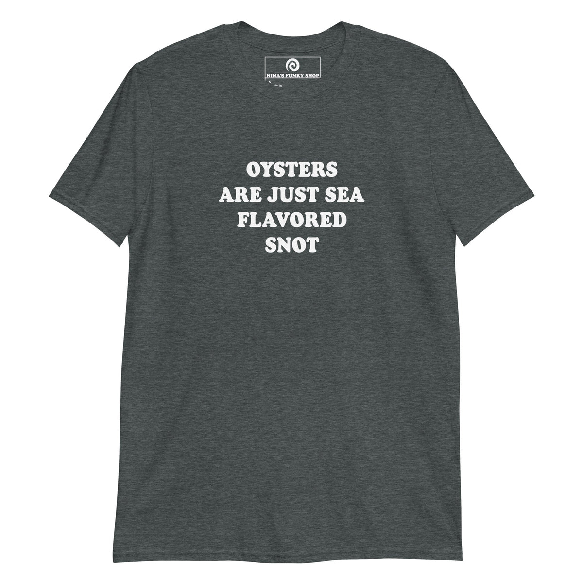Oysters Are Just Sea Flavored Snot T-Shirt - ninanush