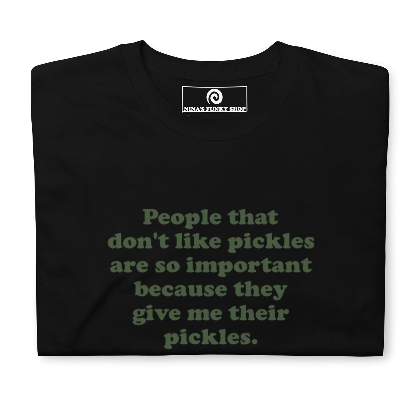 People That Don't Like Pickles Are Important Because They Give Me Their Pickles T-Shirt - ninanush