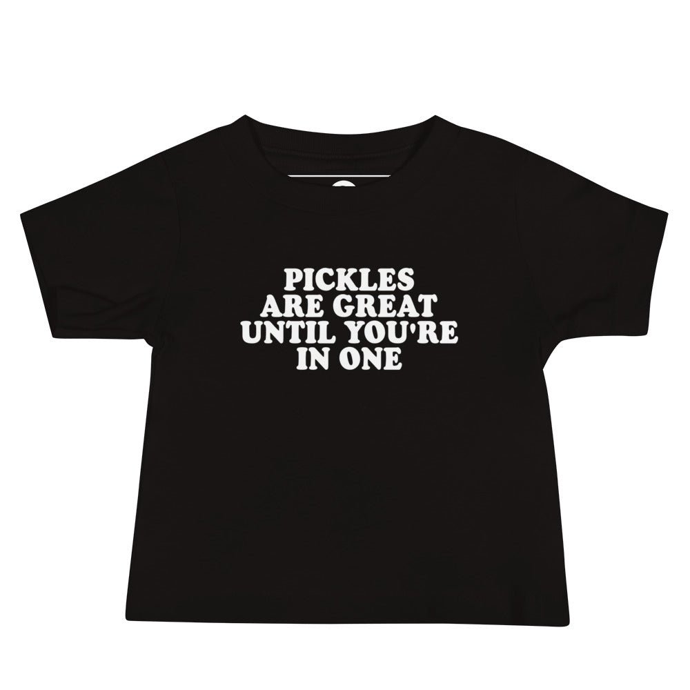 Pickles Are Great Until You're In Once Baby T-Shirt - ninanush